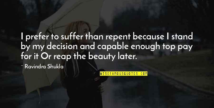 Repent Quotes By Ravindra Shukla: I prefer to suffer than repent because I