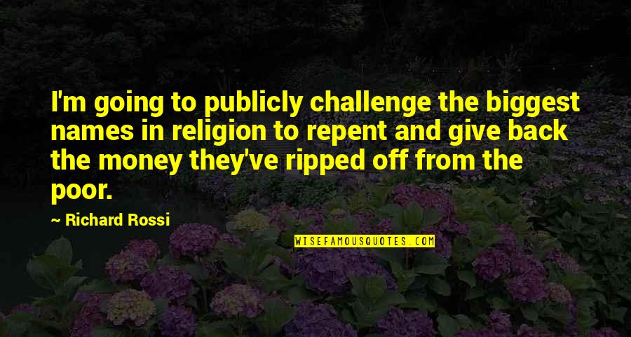 Repent Quotes By Richard Rossi: I'm going to publicly challenge the biggest names