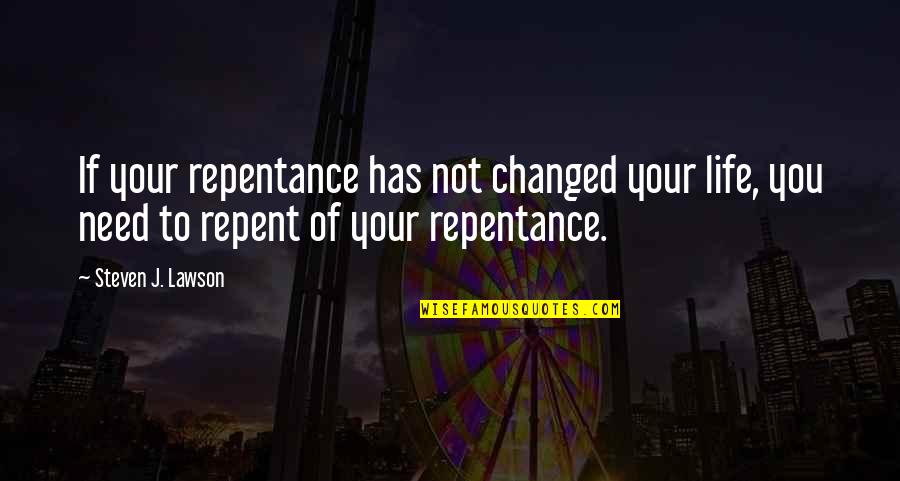 Repent Quotes By Steven J. Lawson: If your repentance has not changed your life,