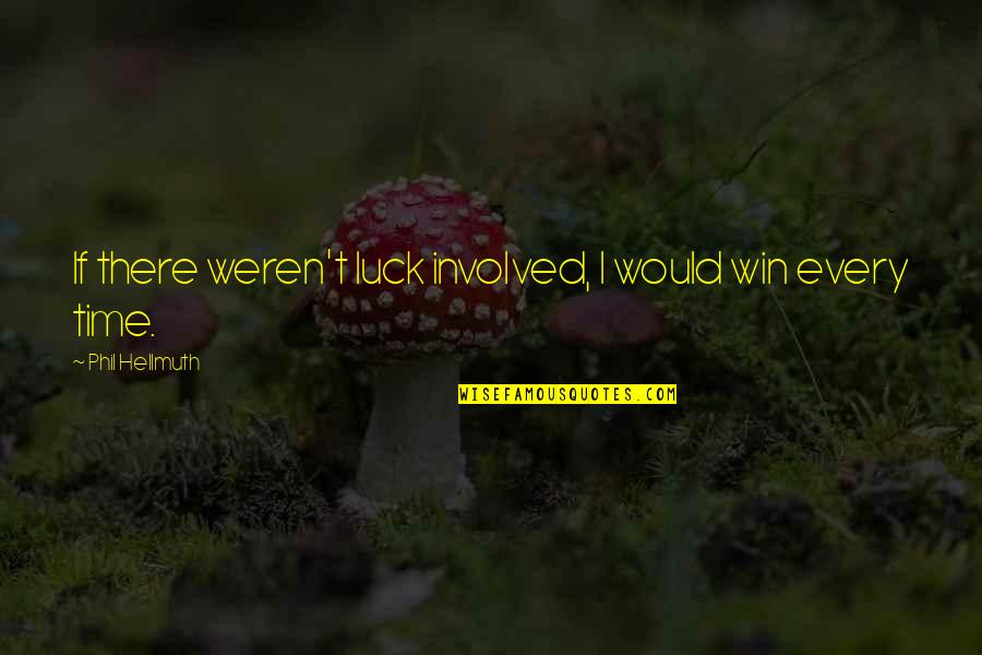 Repertoires Installation Quotes By Phil Hellmuth: If there weren't luck involved, I would win