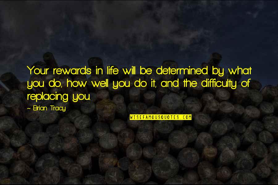 Replacing Your Ex Quotes By Brian Tracy: Your rewards in life will be determined by