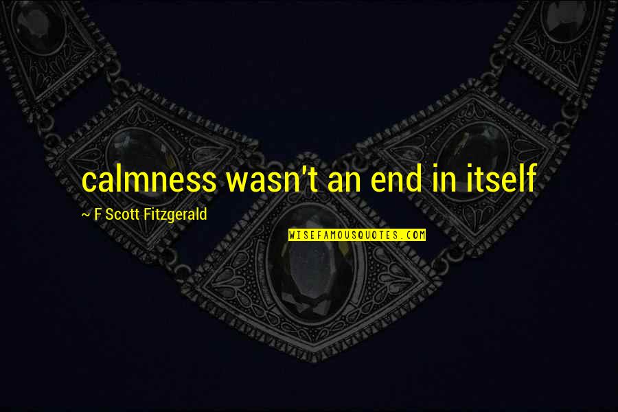 Replier Thesaurus Quotes By F Scott Fitzgerald: calmness wasn't an end in itself