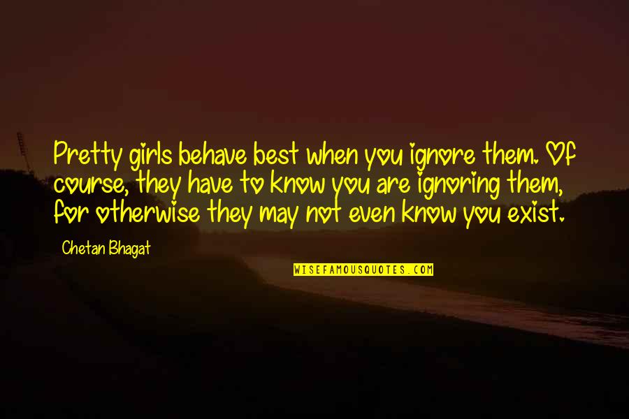 Reportagem De Gafanhoto Quotes By Chetan Bhagat: Pretty girls behave best when you ignore them.