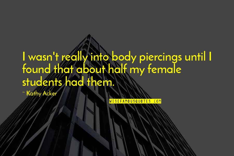 Reposing Quotes By Kathy Acker: I wasn't really into body piercings until I