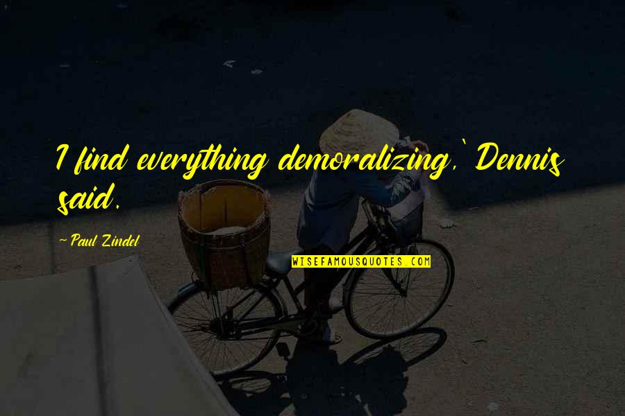 Repossessed Book Quotes By Paul Zindel: I find everything demoralizing,' Dennis said.