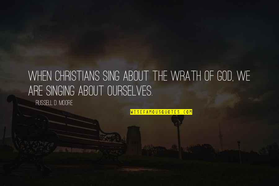 Repouso Vida Quotes By Russell D. Moore: When Christians sing about the wrath of God,