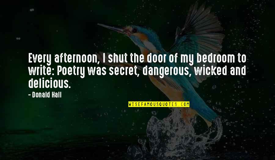 Representational Theatre Quotes By Donald Hall: Every afternoon, I shut the door of my