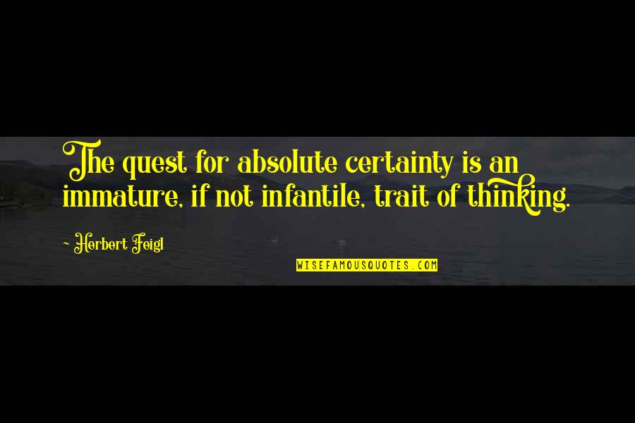 Representational Theatre Quotes By Herbert Feigl: The quest for absolute certainty is an immature,