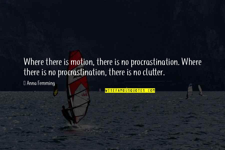 Reprinted Dollar Quotes By Anna Femming: Where there is motion, there is no procrastination.