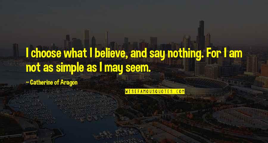 Reprobated Quotes By Catherine Of Aragon: I choose what I believe, and say nothing.