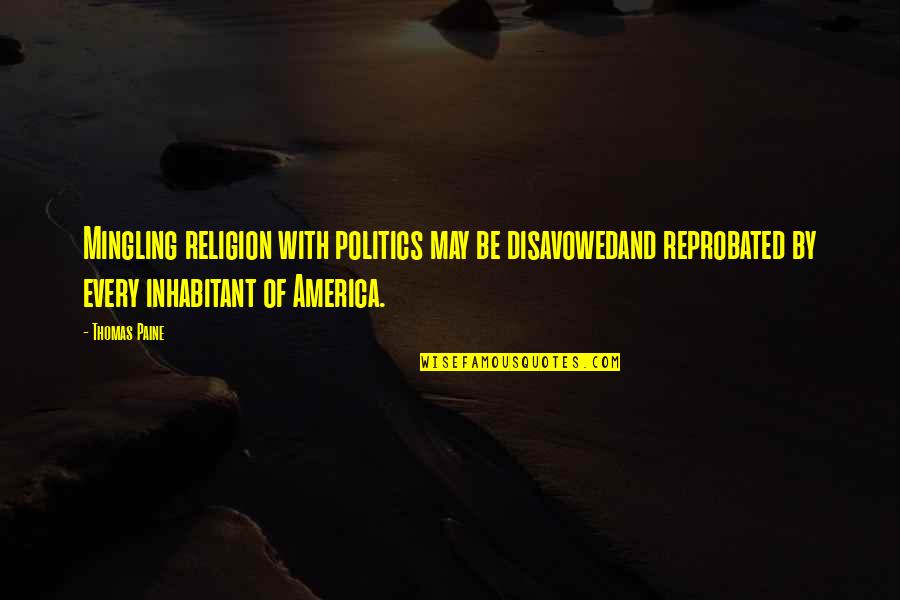 Reprobated Quotes By Thomas Paine: Mingling religion with politics may be disavowedand reprobated