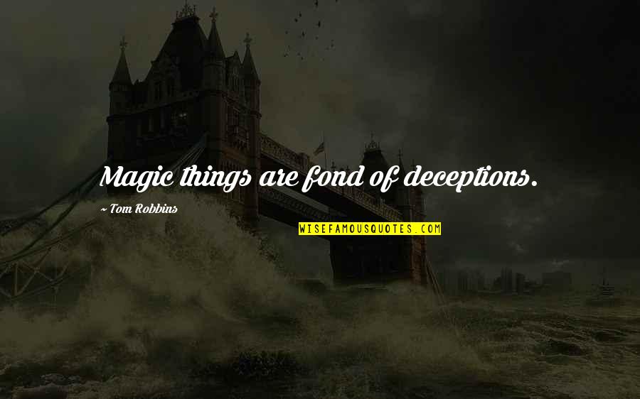 Reprobating Quotes By Tom Robbins: Magic things are fond of deceptions.