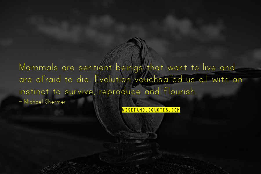 Reproduce Quotes By Michael Shermer: Mammals are sentient beings that want to live