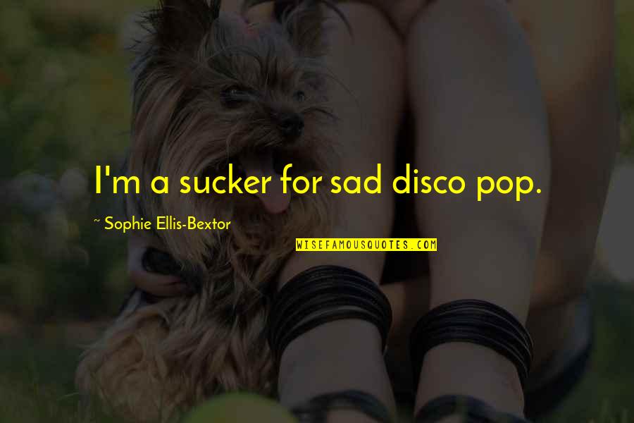 Reproductiva De Los Jovenes Quotes By Sophie Ellis-Bextor: I'm a sucker for sad disco pop.