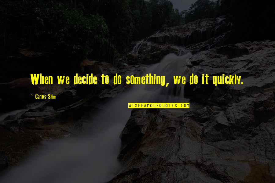 Reprovingly Synonyms Quotes By Carlos Slim: When we decide to do something, we do