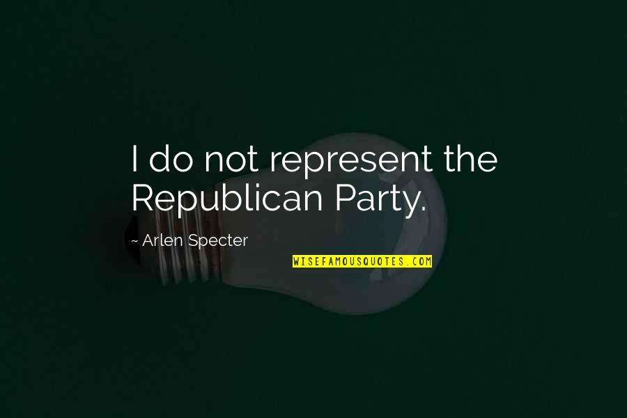 Republican Party Quotes By Arlen Specter: I do not represent the Republican Party.