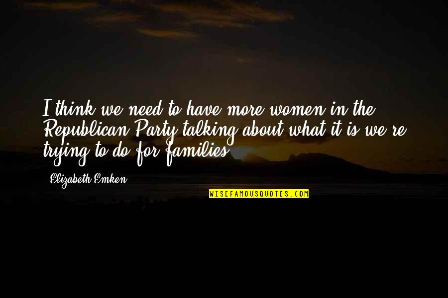 Republican Party Quotes By Elizabeth Emken: I think we need to have more women