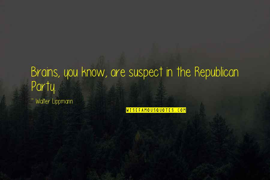 Republican Party Quotes By Walter Lippmann: Brains, you know, are suspect in the Republican