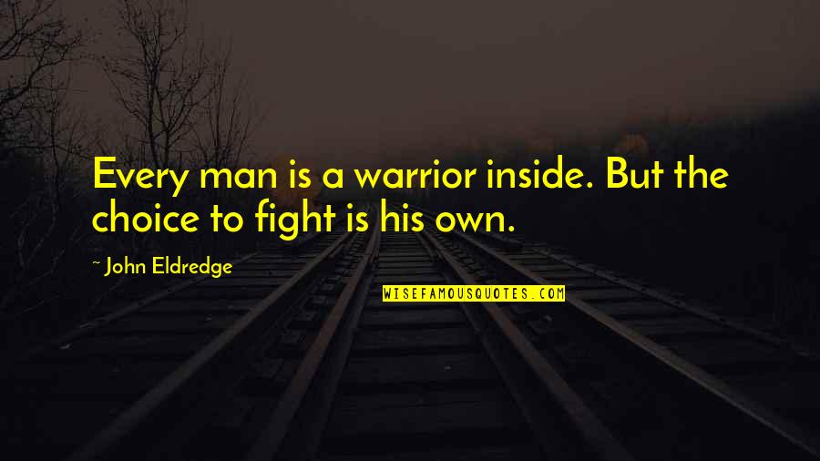 Repurcussions Quotes By John Eldredge: Every man is a warrior inside. But the