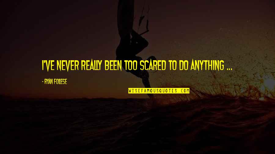 Repurcussions Quotes By Ryan Follese: I've never really been too scared to do