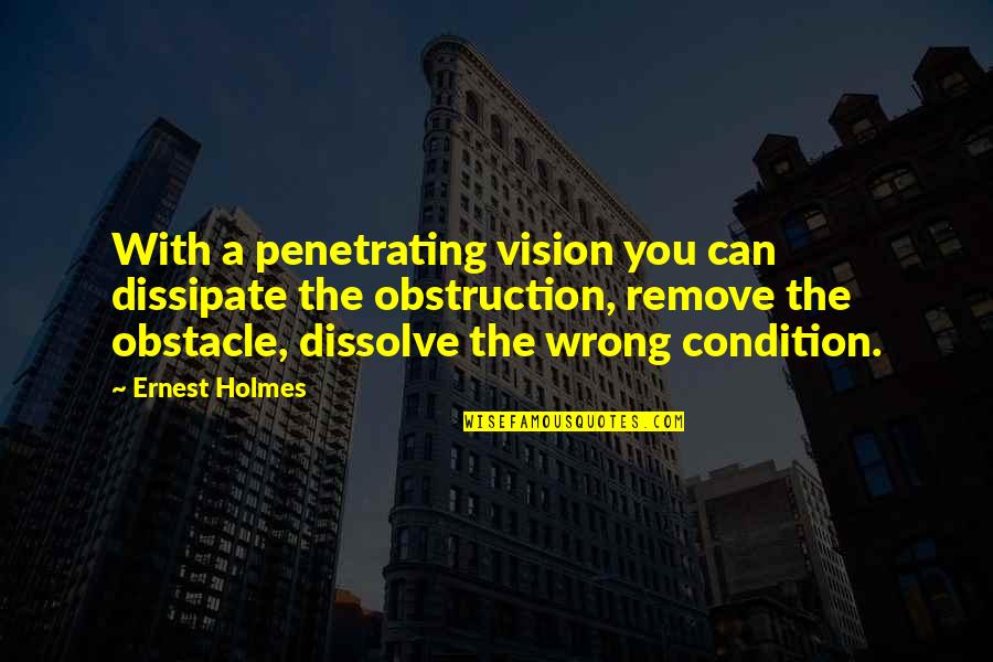 Repurposes An Old Quotes By Ernest Holmes: With a penetrating vision you can dissipate the