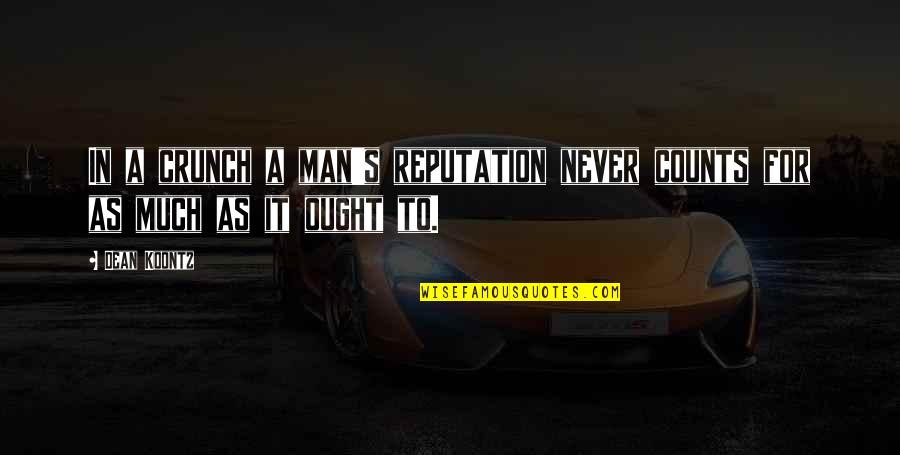 Reputation Of A Man Quotes By Dean Koontz: In a crunch a man's reputation never counts