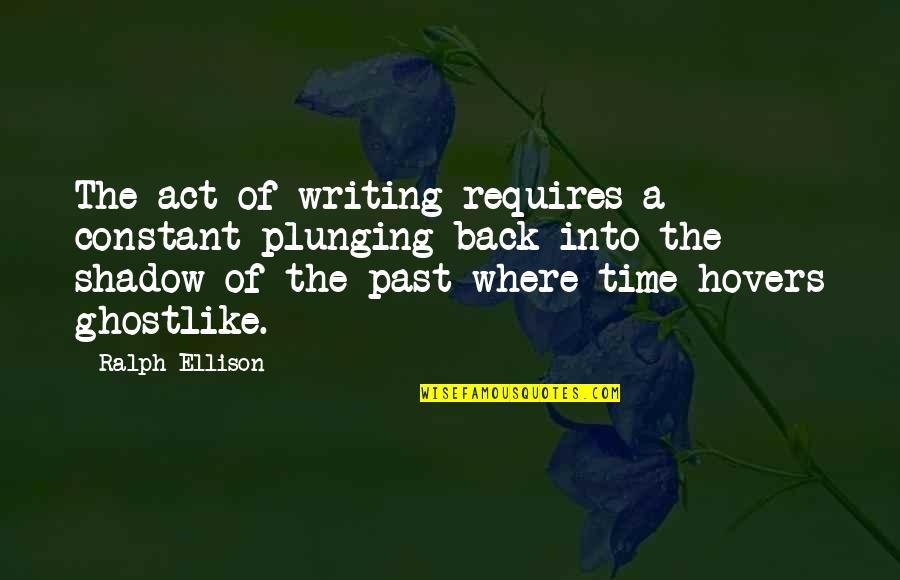 Resabioso Quotes By Ralph Ellison: The act of writing requires a constant plunging