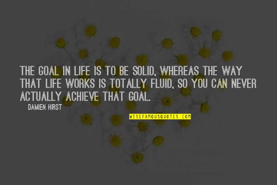 Resbaladillas Quotes By Damien Hirst: The goal in life is to be solid,