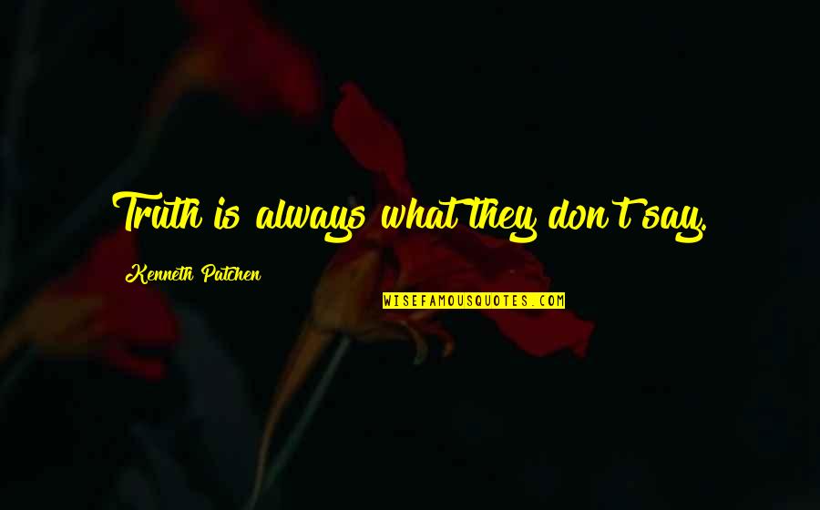 Rescatadas Quotes By Kenneth Patchen: Truth is always what they don't say.