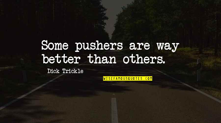 Resentida Quotes By Dick Trickle: Some pushers are way better than others.