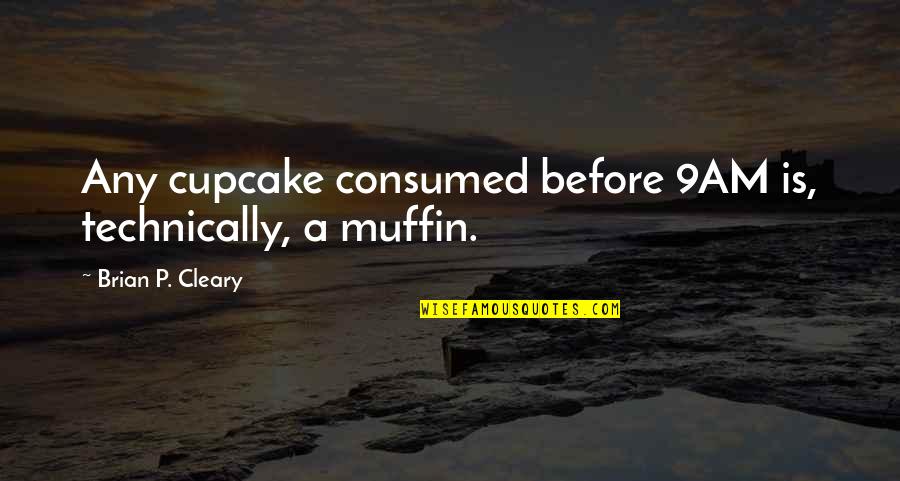 Resentimiento Sarah Quotes By Brian P. Cleary: Any cupcake consumed before 9AM is, technically, a