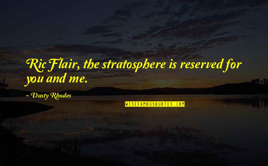 Reserved For You Quotes By Dusty Rhodes: Ric Flair, the stratosphere is reserved for you