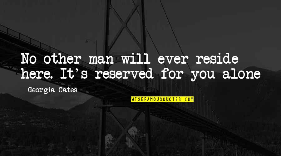 Reserved For You Quotes By Georgia Cates: No other man will ever reside here. It's