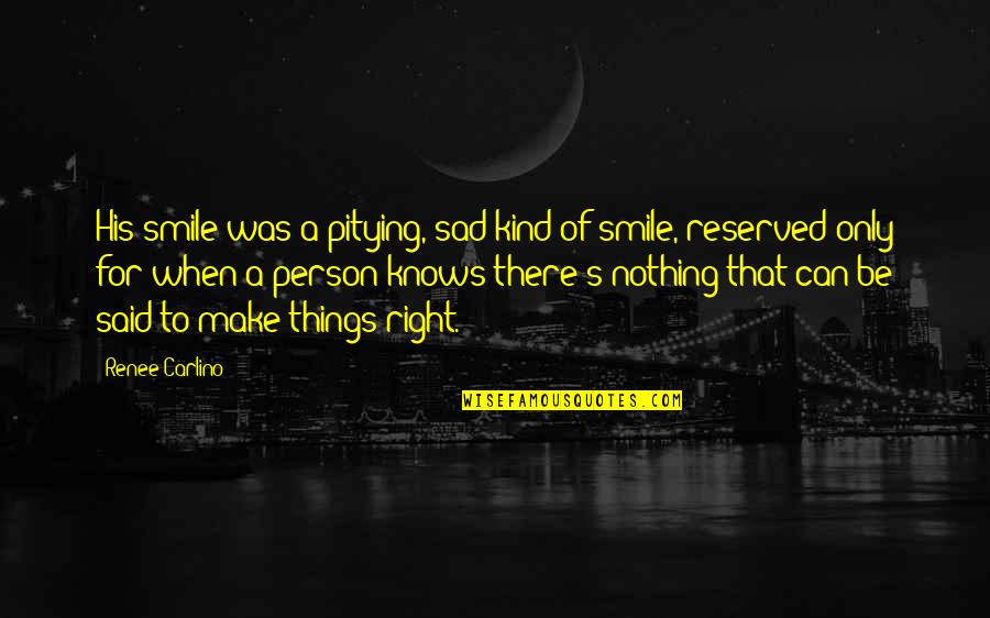 Reserved For You Quotes By Renee Carlino: His smile was a pitying, sad kind of