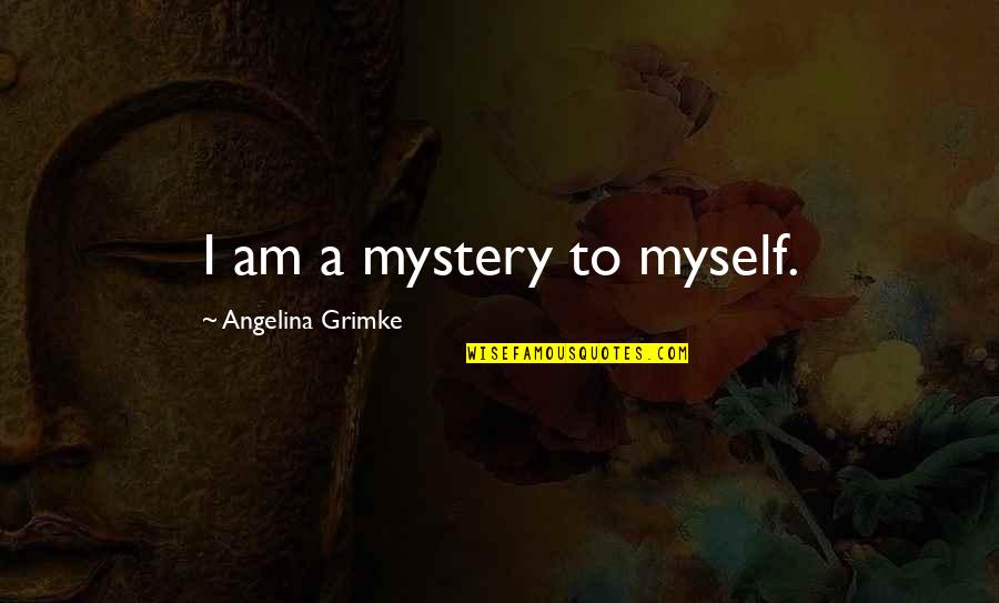 Reservoirs In Colorado Quotes By Angelina Grimke: I am a mystery to myself.