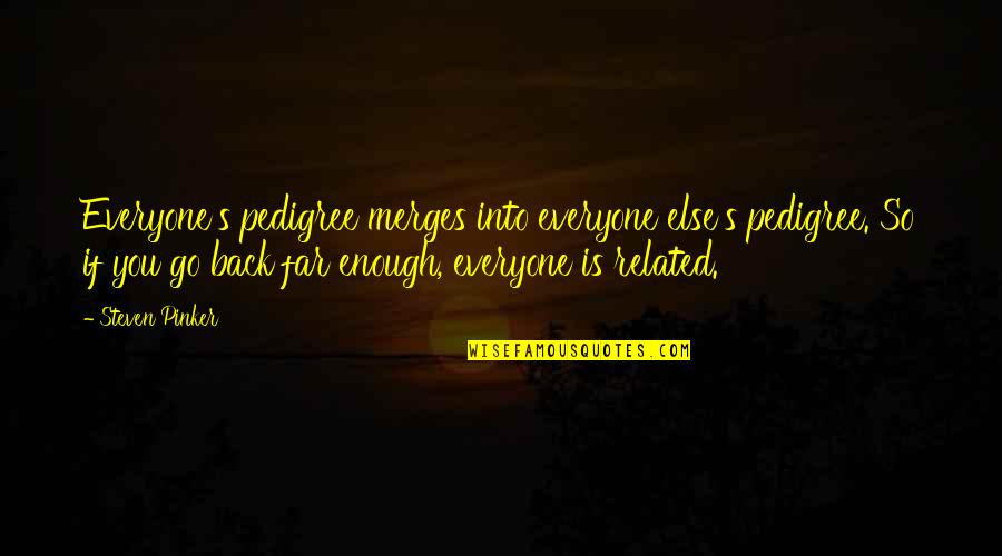 Resguardarse En Quotes By Steven Pinker: Everyone's pedigree merges into everyone else's pedigree. So