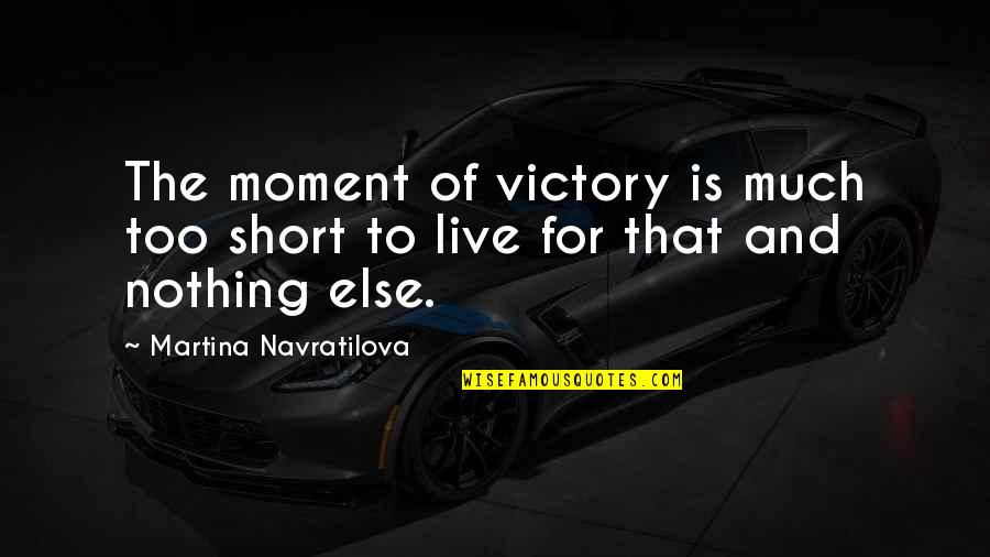 Resident Evil Ganado Quotes By Martina Navratilova: The moment of victory is much too short