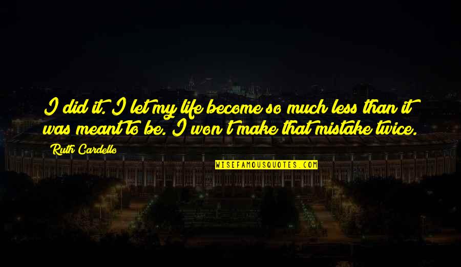 Residuo Quotes By Ruth Cardello: I did it. I let my life become