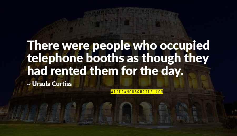 Resignation Bible Quotes By Ursula Curtiss: There were people who occupied telephone booths as