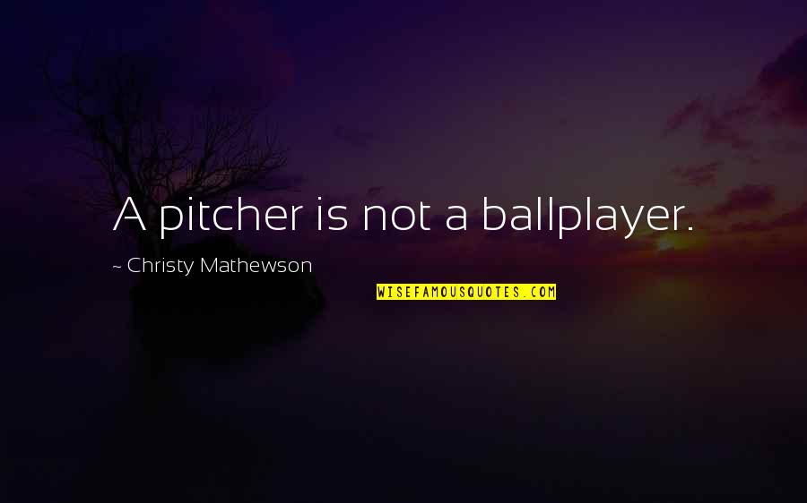 Resigned Means Quotes By Christy Mathewson: A pitcher is not a ballplayer.