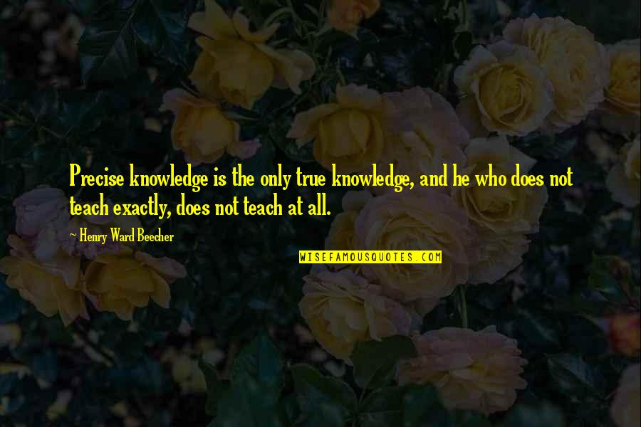 Resilience Bamboo Quotes By Henry Ward Beecher: Precise knowledge is the only true knowledge, and