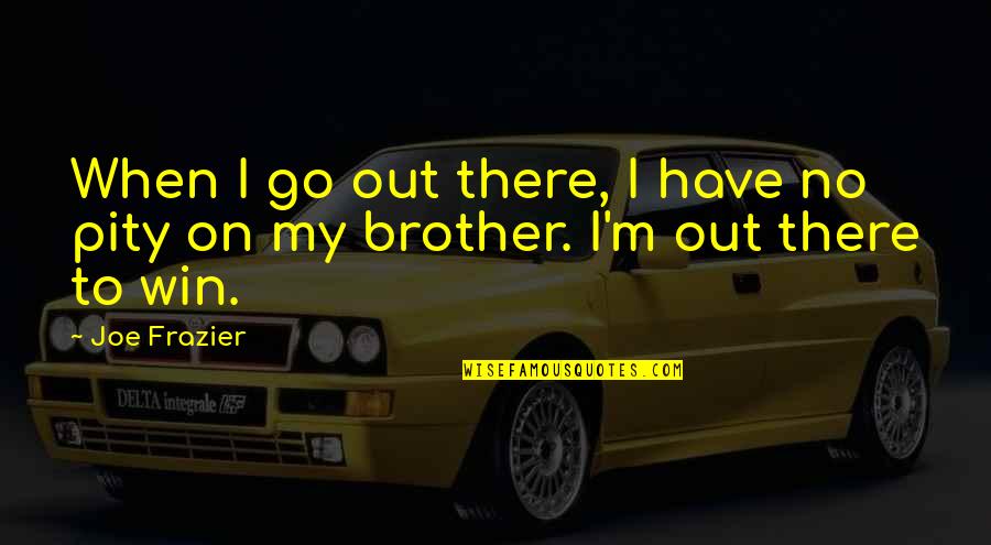 Resilience Bamboo Quotes By Joe Frazier: When I go out there, I have no