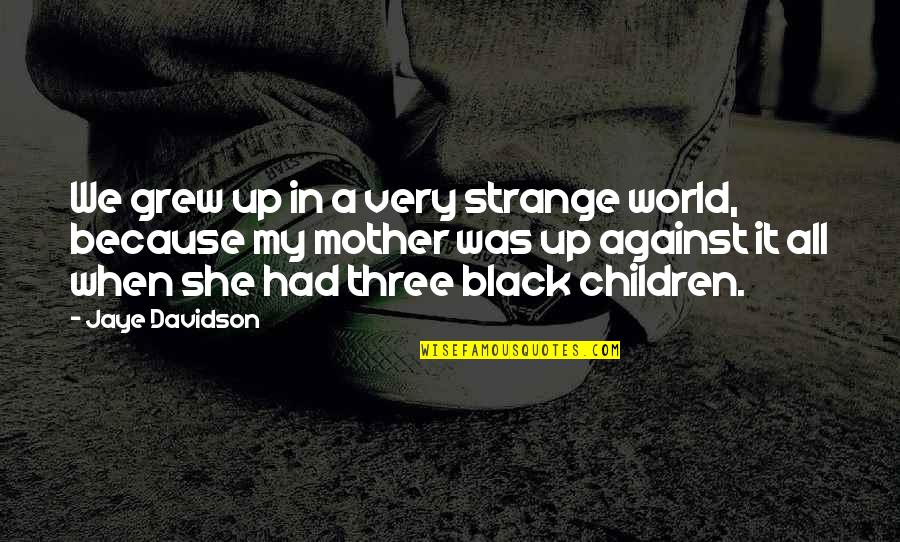 Resilient Families Quotes By Jaye Davidson: We grew up in a very strange world,