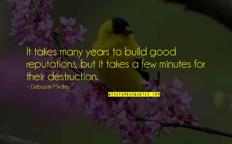 Resistibly Quotes By Debasish Mridha: It takes many years to build good reputations,