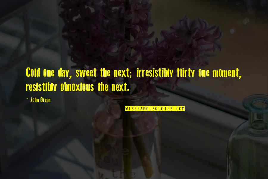 Resistibly Quotes By John Green: Cold one day, sweet the next; irresistibly flirty