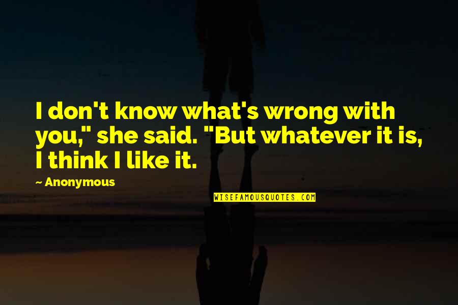 Resistive Index Quotes By Anonymous: I don't know what's wrong with you," she