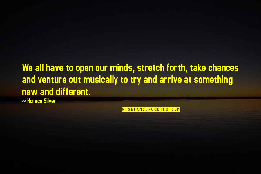 Resistive Index Quotes By Horace Silver: We all have to open our minds, stretch