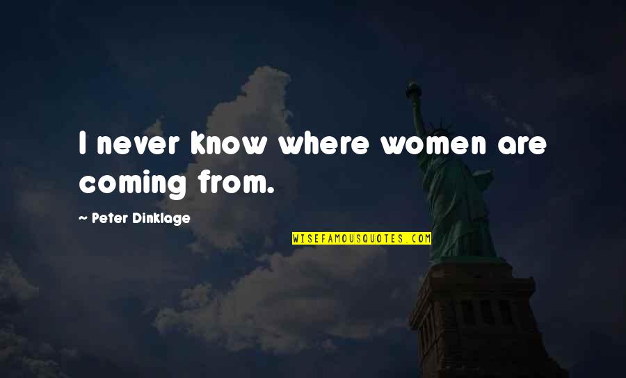 Resistive Index Quotes By Peter Dinklage: I never know where women are coming from.