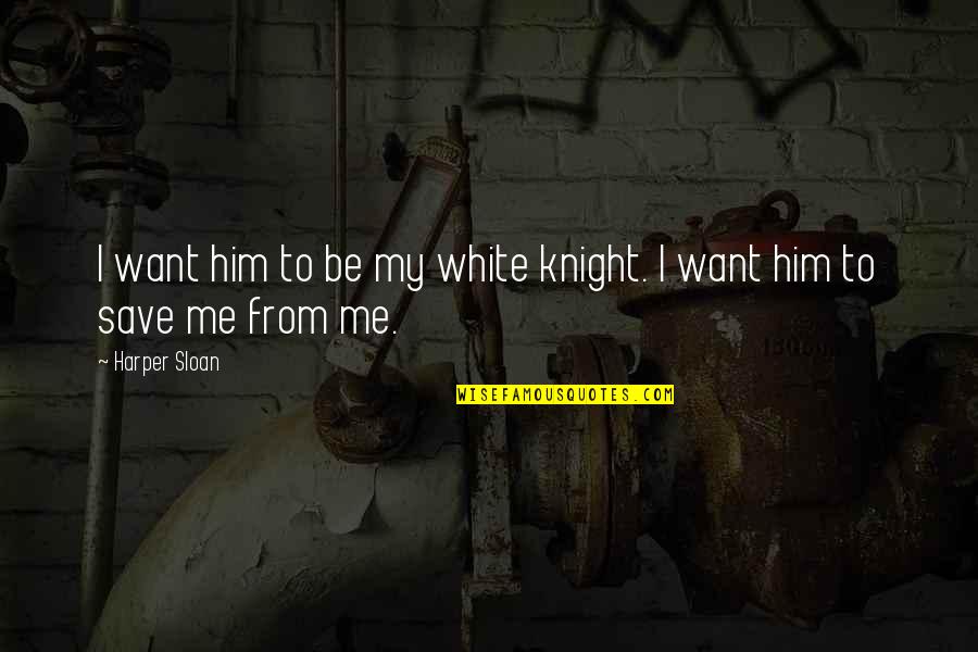 Resoluteness Quotes By Harper Sloan: I want him to be my white knight.