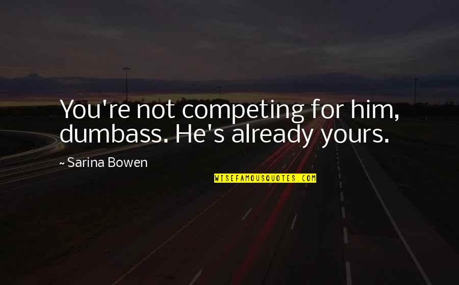 Resolvers Vs Encoders Quotes By Sarina Bowen: You're not competing for him, dumbass. He's already